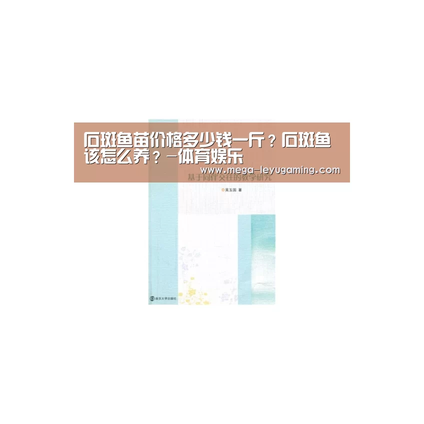石斑鱼苗价格多少钱一斤?石斑鱼该怎么养?-体育娱乐(图1) 乐鱼app手机版下载